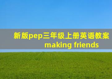 新版pep三年级上册英语教案making friends